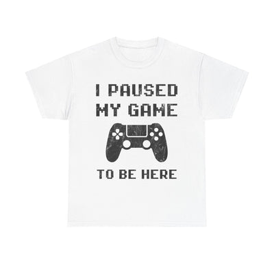 I Paused My Game to Be Here T-Shirt!