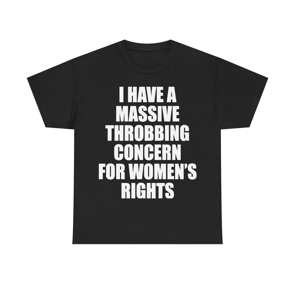 MASSIVE THROBBING CONCERN FOR WOMEN'S RIGHTS T-Shirt!