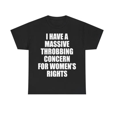 MASSIVE THROBBING CONCERN FOR WOMEN'S RIGHTS T-Shirt!