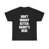 DON'T WORRY KITTEN DADDY'S HERE T-Shirt!