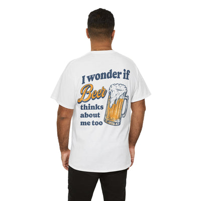 I Wonder if Beer Thinks About Me Too T-Shirt!
