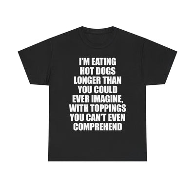 I'M EATING HOT DOGS LONGER THAN YOU COULD EVER IMAGINE T-Shirt!