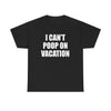 I CAN'T POOP ON VACATION T-Shirt!