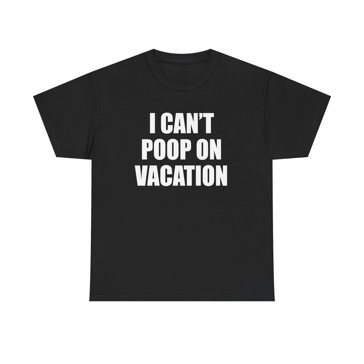 I CAN'T POOP ON VACATION T-Shirt!