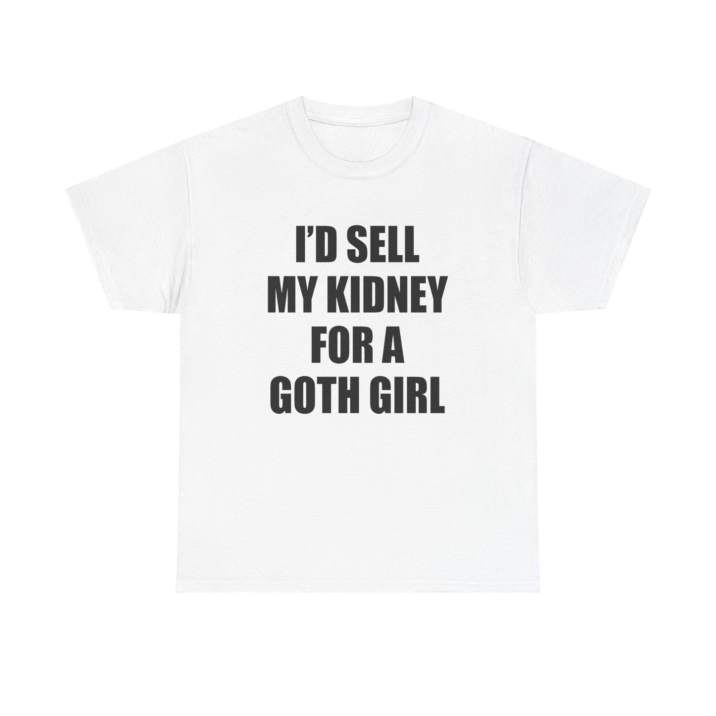 I'D SELL MY KIDNEY FOR A GOTH GIRL T-Shirt!