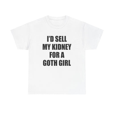 I'D SELL MY KIDNEY FOR A GOTH GIRL T-Shirt!