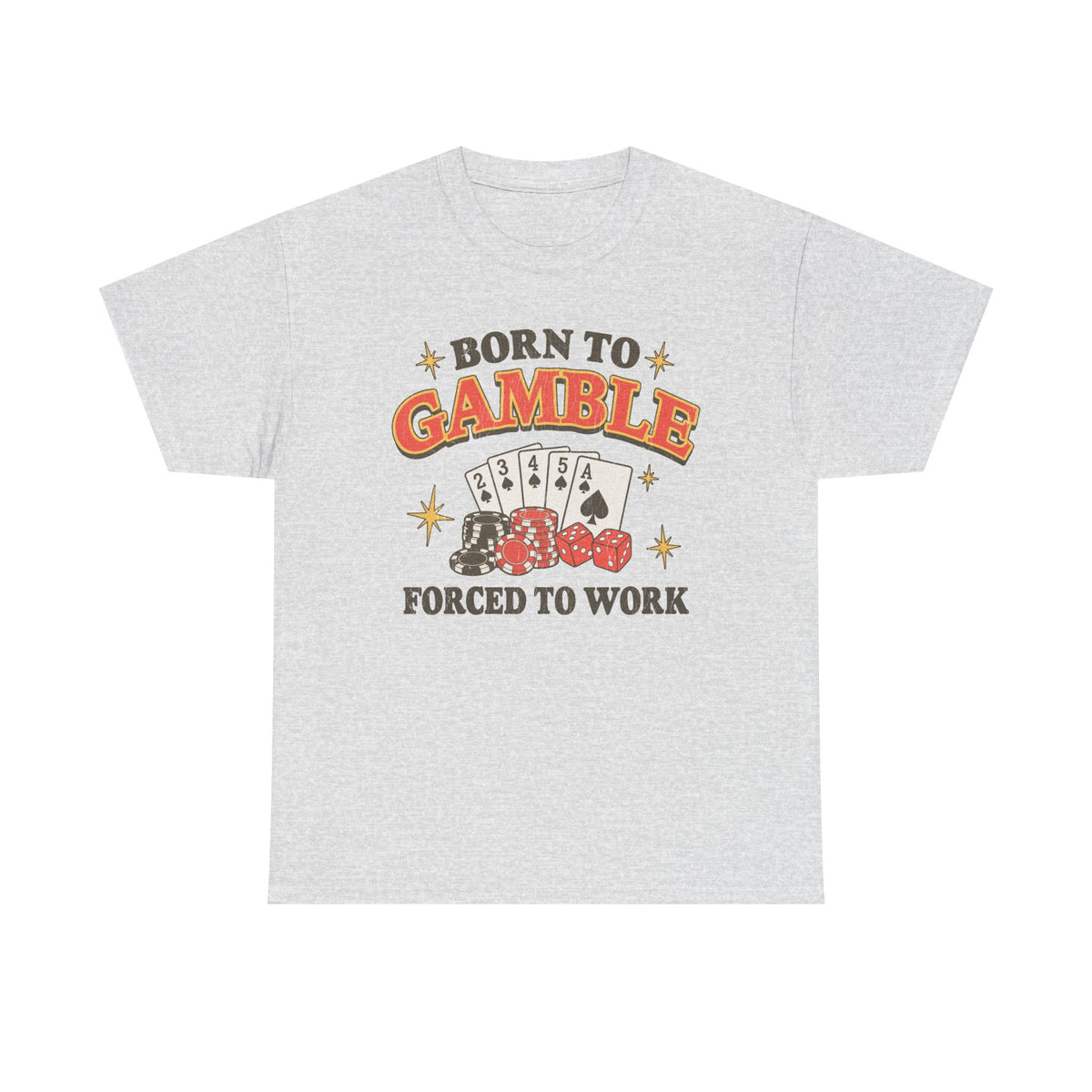 Born to Gamble, Forced to Work T-Shirt!
