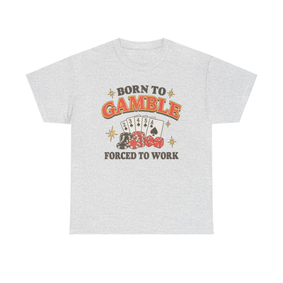 Born to Gamble, Forced to Work T-Shirt!