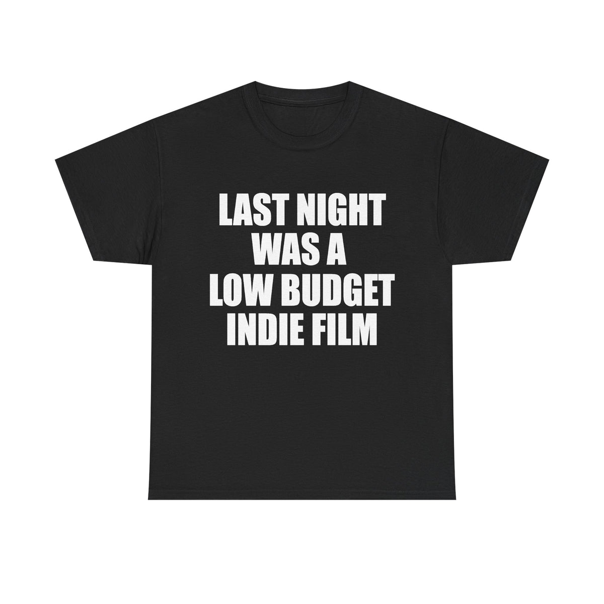 LAST NIGHT WAS A LOW BUDGET INDIE FILM T-Shirt!