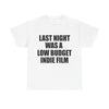 LAST NIGHT WAS A LOW BUDGET INDIE FILM T-Shirt!