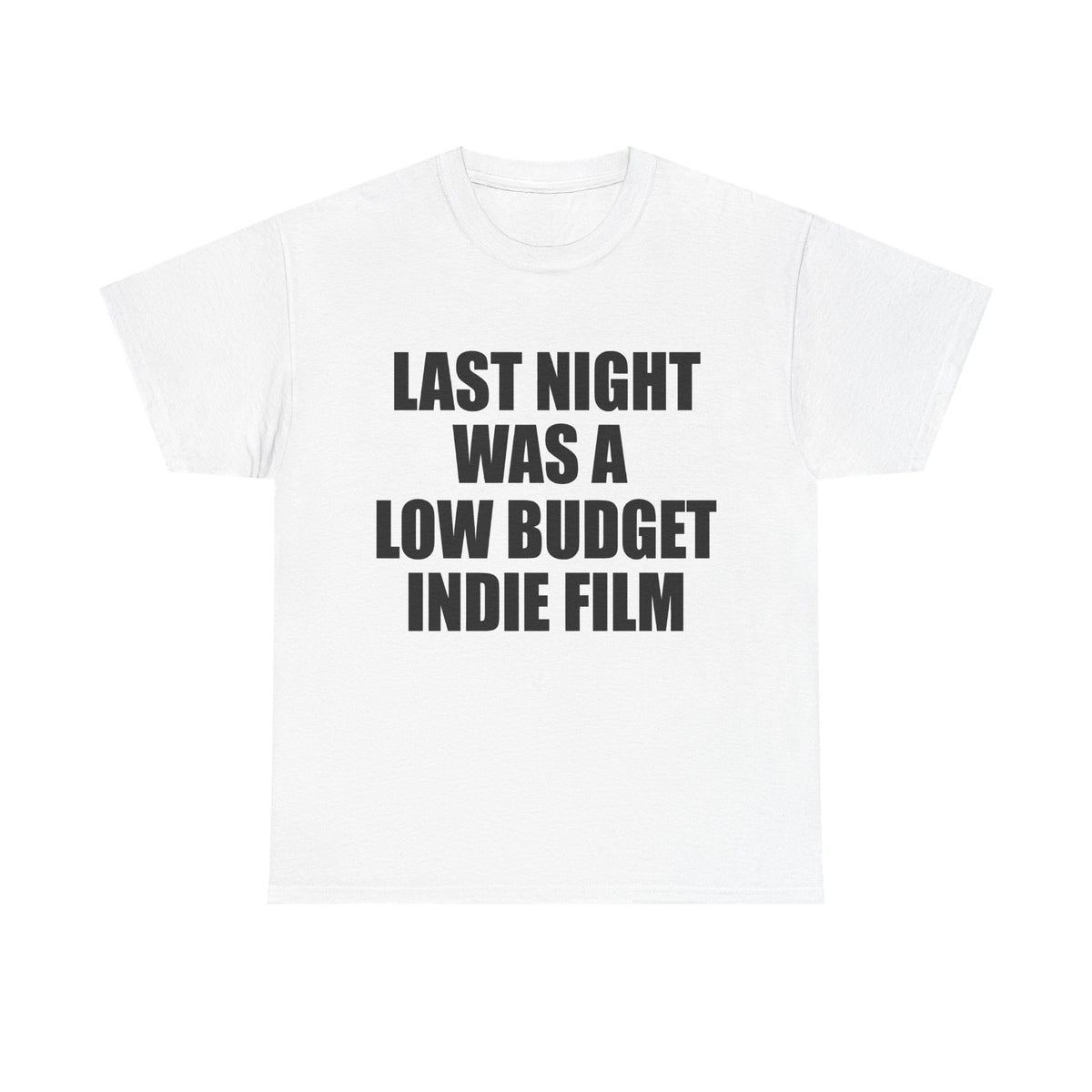 LAST NIGHT WAS A LOW BUDGET INDIE FILM T-Shirt!