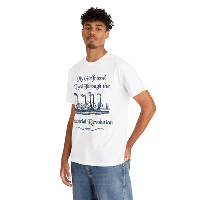 My Girlfriend Lived Through the Industrial Revolution T-Shirt!