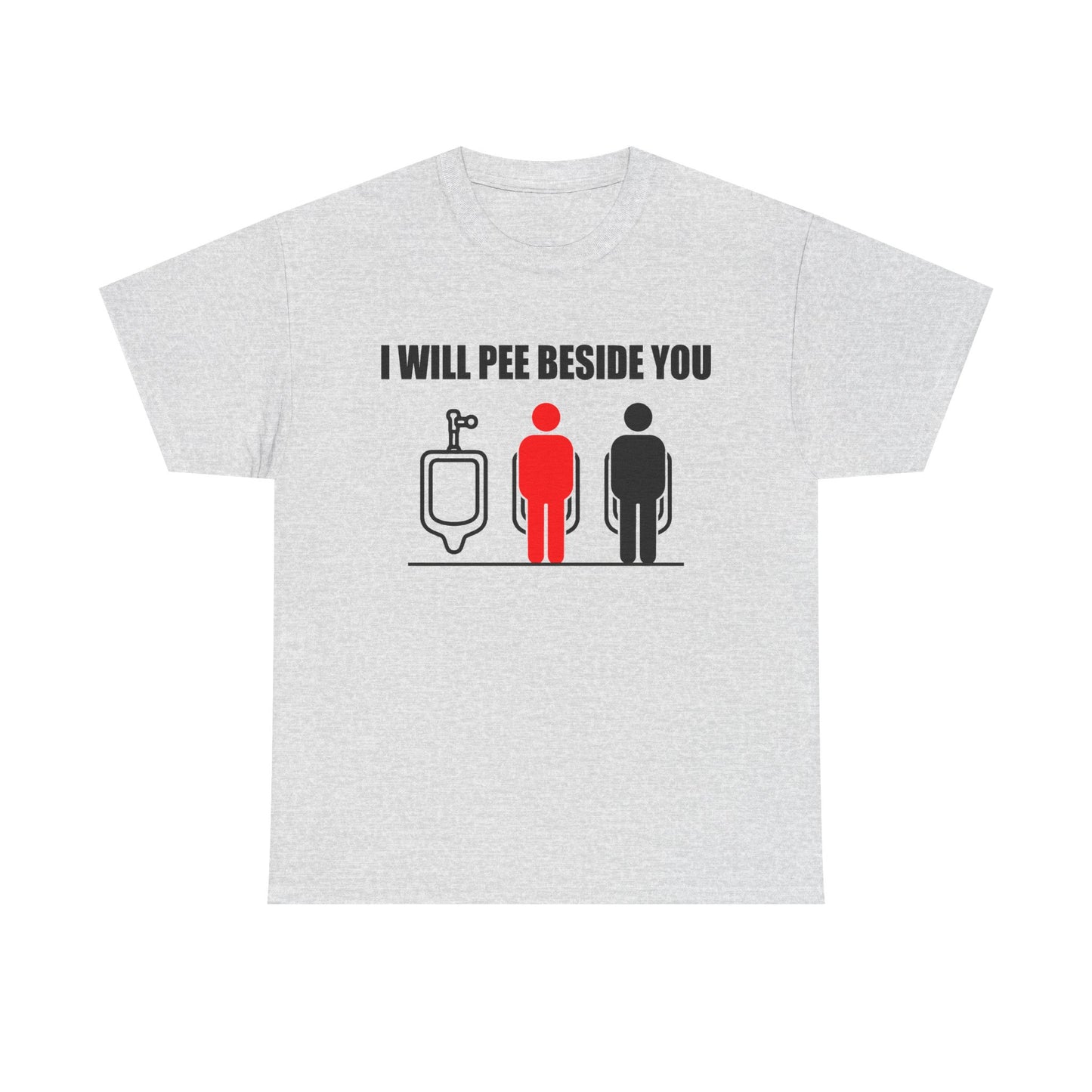 I WILL PEE BESIDE YOU T-Shirt!