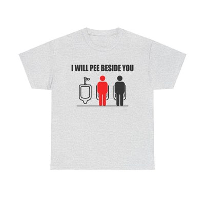 I WILL PEE BESIDE YOU T-Shirt!