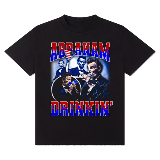 Abraham Drinkin' T-Shirt!