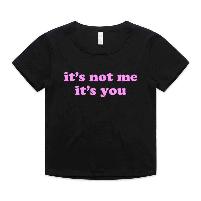 "it's not me it's you" Baby Tee!