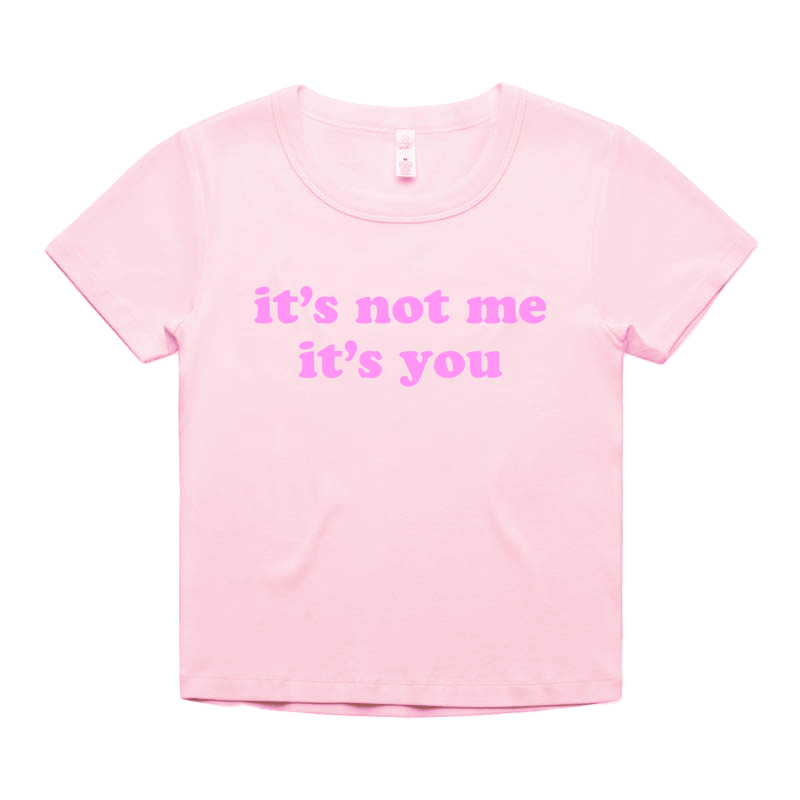 "it's not me it's you" Baby Tee!