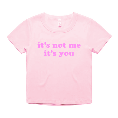 "it's not me it's you" Baby Tee!