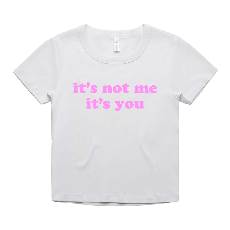 "it's not me it's you" Baby Tee!