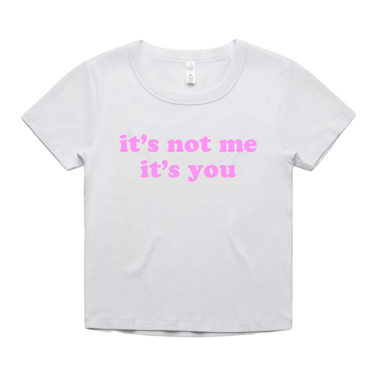 "it's not me it's you" Baby Tee!