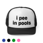 "i pee in pools" Trucker Hat!