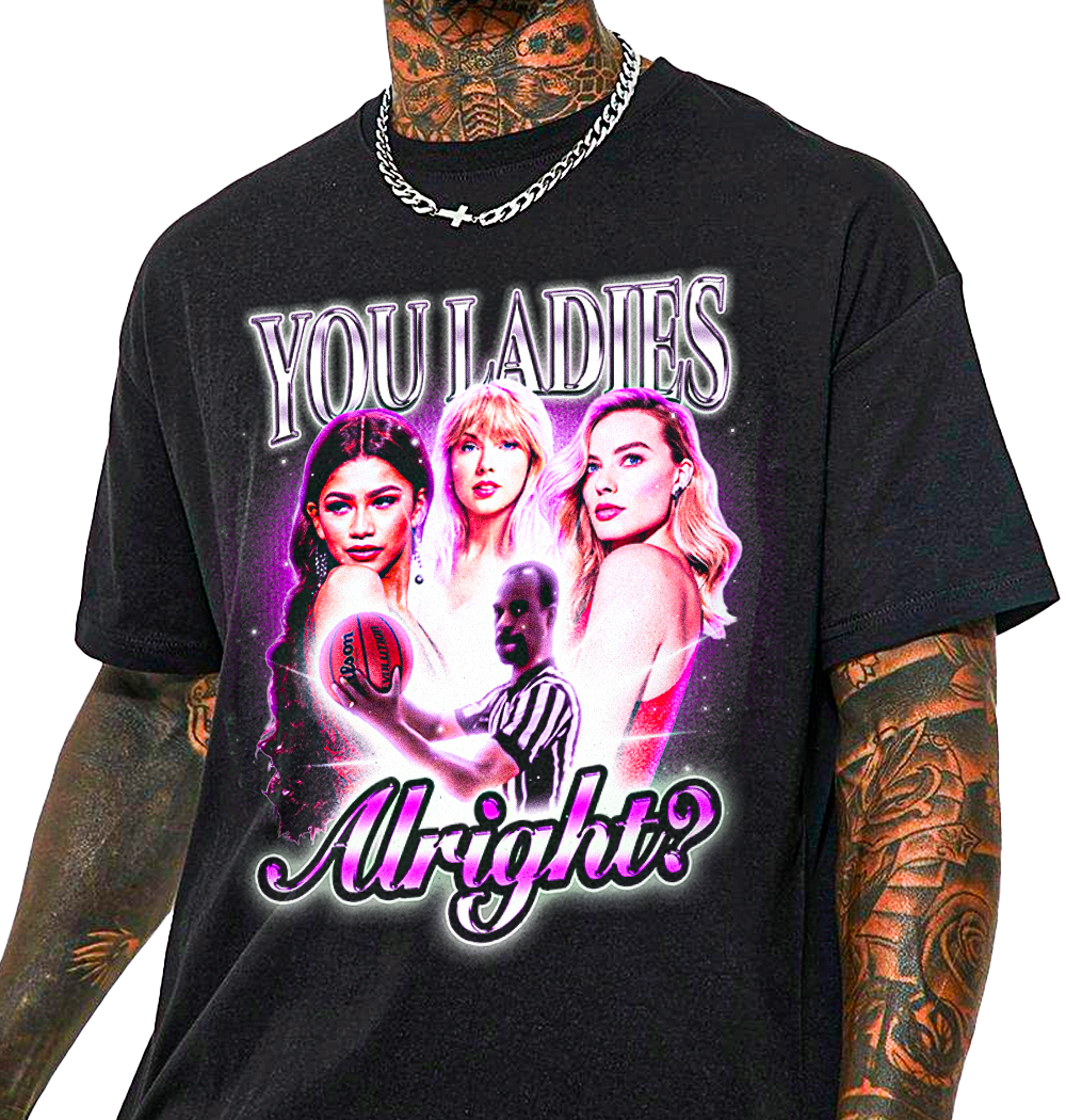 "You Ladies Alright?" T-Shirt!